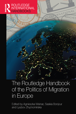 The Routledge Handbook of the Politics of Migration in Europe - Weinar, Agnieszka (Editor), and Bonjour, Saskia (Editor), and Zhyznomirska, Lyubov (Editor)