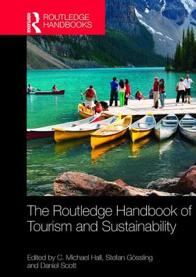 The Routledge Handbook of Tourism and Sustainability - Hall, C. Michael (Editor), and Gossling, Stefan (Editor), and Scott, Daniel (Editor)