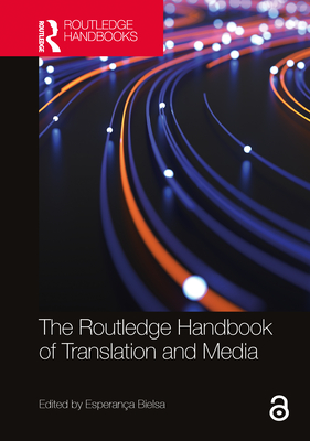 The Routledge Handbook of Translation and Media - Bielsa, Esperana (Editor)