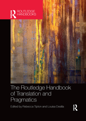 The Routledge Handbook of Translation and Pragmatics - Tipton, Rebecca (Editor), and Desilla, Louisa (Editor)