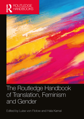 The Routledge Handbook of Translation, Feminism and Gender - Von Flotow, Luise (Editor), and Kamal, Hala (Editor)