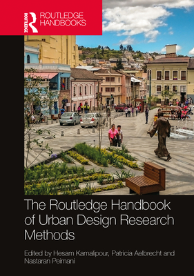 The Routledge Handbook of Urban Design Research Methods - Kamalipour, Hesam (Editor), and Aelbrecht, Patricia (Editor), and Peimani, Nastaran (Editor)