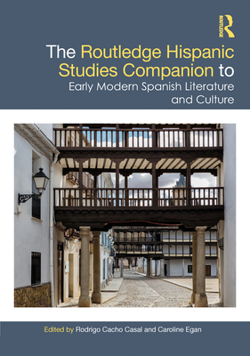 The Routledge Hispanic Studies Companion to Early Modern Spanish Literature and Culture - Cacho Casal, Rodrigo (Editor), and Egan, Caroline (Editor)