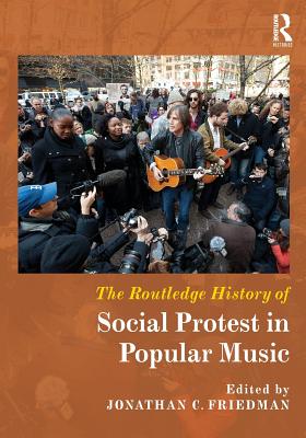 The Routledge History of Social Protest in Popular Music - Friedman, Jonathan C (Editor)