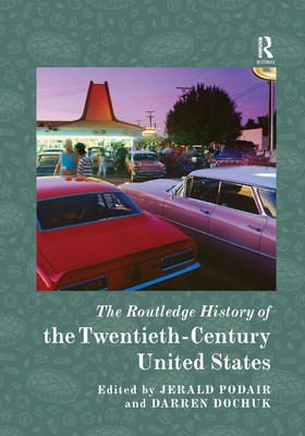 The Routledge History of Twentieth-Century United States - Podair, Jerald (Editor), and Dochuk, Darren (Editor)