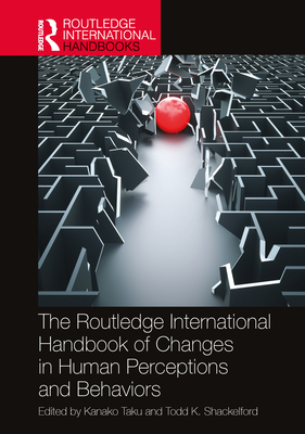 The Routledge International Handbook of Changes in Human Perceptions and Behaviors - Taku, Kanako (Editor), and Shackelford, Todd K (Editor)