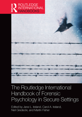 The Routledge International Handbook of Forensic Psychology in Secure Settings - Ireland, Jane (Editor), and Ireland, Carol (Editor), and Fisher, Martin (Editor)