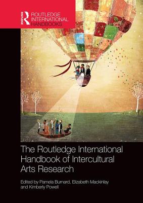 The Routledge International Handbook of Intercultural Arts Research - Burnard, Pamela (Editor), and Mackinlay, Elizabeth (Editor), and Powell, Kimberly (Editor)