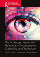 The Routledge International Handbook of Psychoanalysis, Subjectivity, and Technology