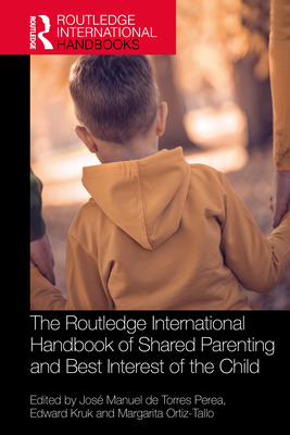 The Routledge International Handbook of Shared Parenting and Best Interest of the Child - de Torres Perea, Jos Manuel (Editor), and Kruk, Edward (Editor), and Ortiz-Tallo, Margarita (Editor)