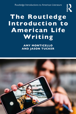 The Routledge Introduction to American Life Writing - Monticello, Amy, and Tucker, Jason