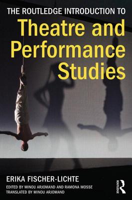 The Routledge Introduction to Theatre and Performance Studies - Fischer-Lichte, Erika, and Arjomand, Minou (Editor), and Mosse, Ramona (Editor)