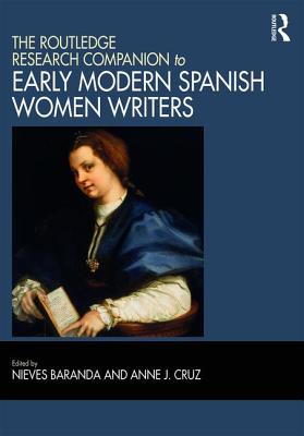 The Routledge Research Companion to Early Modern Spanish Women Writers - Baranda, Nieves (Editor), and Cruz, Anne J. (Editor)