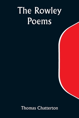 The Rowley Poems - Chatterton, Thomas