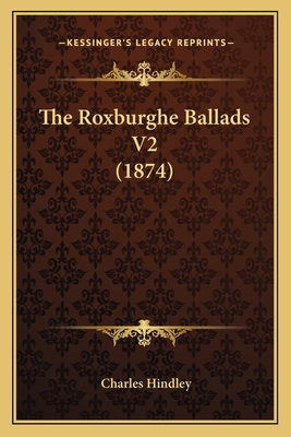 The Roxburghe Ballads V2 (1874) - Hindley, Charles
