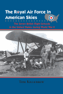 The Royal Air Force in American Skies: The Seven British Flight Schools in the United States During World War II