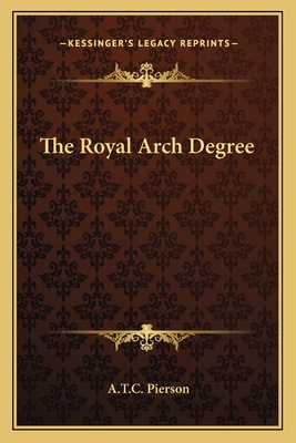 The Royal Arch Degree - Pierson, A T C