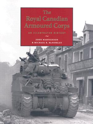 The Royal Canadian Armoured Corps: An Illustrated History - Marteinson, J K, and McNorgan, Michael R, Major, and Maloney, Sean