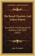 The Royal Charters and Letters Patent: Granted to the Burgesses of Stafford, 1206-1828 (1897)