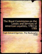The Royal Commission on the Losses and Services of American Loyalists, 1783 to 1785: Being the Notes of Mr. Daniel Parker Coke, M. P., One of the Commissioners During That Period (Classic Reprint)
