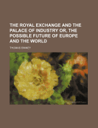 The Royal Exchange and the Palace of Industry; or, The Possible Future of Europe and the World