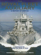 The Royal Fleet Auxiliary: A Century of Service - Adams, Thomas A, and Smith, James R, PhD, and HRH The Duke of York (Foreword by)