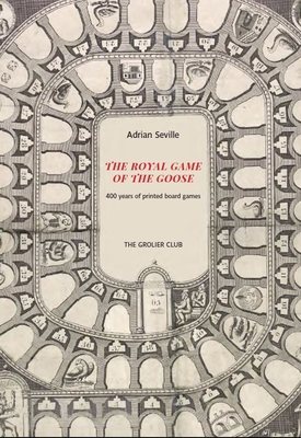 The Royal Game of the Goose: Four Hundred Years of Printed Board Games - Seville, Adrian, and Helfand, William H (Preface by)