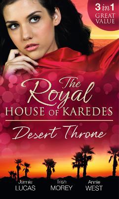 The Royal House of Karedes: The Desert Throne: Tamed: the Barbarian King / Forbidden: the Sheikh's Virgin / Scandal: His Majesty's Love-Child - Lucas, Jennie, and Morey, Trish, and West, Annie