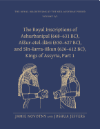 The Royal Inscriptions of Ashurbanipal (668-631 Bc), Assur-Etel-Il ni (630-627 Bc), and Sn-Sarra-Iskun (626-612 Bc), Kings of Assyria, Part 1