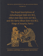 The Royal Inscriptions of Ashurbanipal (668-631 Bc), Assur-Etel-Ila ni (630-627 Bc), and S?n-Sarra-Iskun (626-612 Bc), Kings of Assyria, Part 2