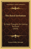 The Royal Invitation: Or Daily Thoughts on Coming to Christ (1878)