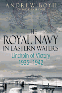 The Royal Navy in Eastern Waters: Linchpin of Victory 1935 1942