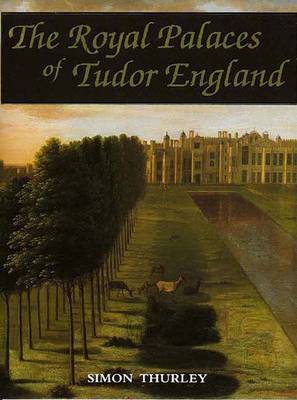 The Royal Palaces of Tudor England: Architecture and Court Life, 1460-1547 - Thurley, Simon, Dr.