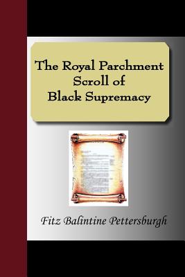 The Royal Parchment Scroll of Black Supremacy - Pettersburgh, Fitz Balintine