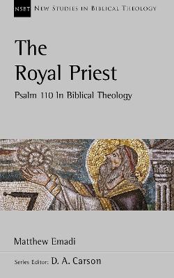 The Royal Priest: Psalm 110 In Biblical Theology - Emadi, Matthew, Dr.