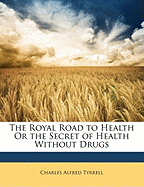 The Royal Road to Health or the Secret of Health Without Drugs