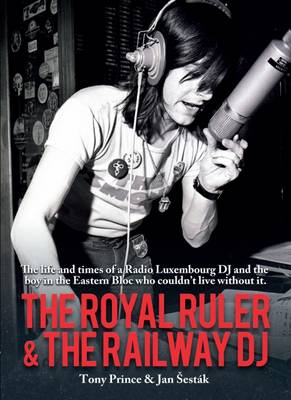 The Royal Ruler & the Railway DJ: The Autobiographies of Tony Prince and Jan Sestak - Prince, Tony, and Sestak, Jan