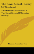 The Royal School History Of Scotland: A Picturesque Narrative Of The Great Events Of Scottish History