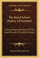 The Royal School History of Scotland: A Picturesque Narrative of the Great Events of Scottish History