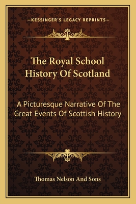 The Royal School History of Scotland: A Picturesque Narrative of the Great Events of Scottish History - Thomas Nelson and Sons