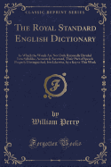 The Royal Standard English Dictionary: In Which the Words Are Not Only Rationally Divided Into Syllables, Accurately Accented, Their Part of Speech Properly Distinguished, But Likewise, by a Key to This Work (Classic Reprint)