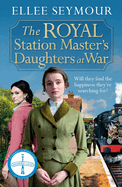 The Royal Station Master's Daughters at War: 'A heartwarming historical saga' Rosie Goodwin (The Royal Station Master's Daughters Series book 2 of 3)