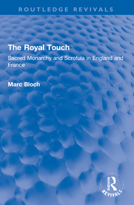 The Royal Touch (Routledge Revivals): Sacred Monarchy and Scrofula in England and France - Bloch, Marc