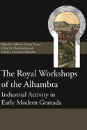 The Royal Workshops of the Alhambra: Industrial Activity in Early Modern Granada