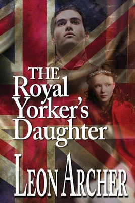 The Royal Yorker's Daughter - Archer, Leon, and Andrews, Randall "jay" (Editor), and Edwards, Karen (Cover design by)