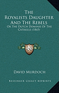 The Royalists Daughter And The Rebels: Or The Dutch Dominie Of The Catskills (1865)