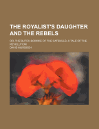 The Royalist's Daughter and the Rebels: Or, the Dutch Dominie of the Catskills; A Tale of the Revolution