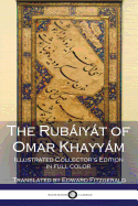 The Rubiyt of Omar Khayym: Illustrated Collector's Edition