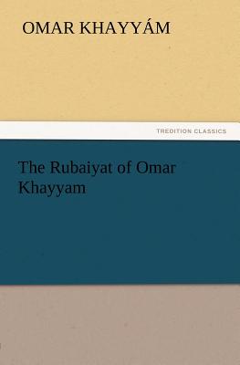 The Rubaiyat of Omar Khayyam - Omar Khayyam