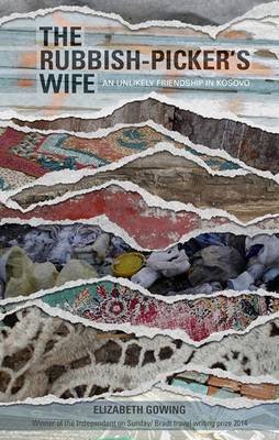 The Rubbish-Picker's Wife: An Unlikely Friendship in Kosovo - Gowing, Elizabeth